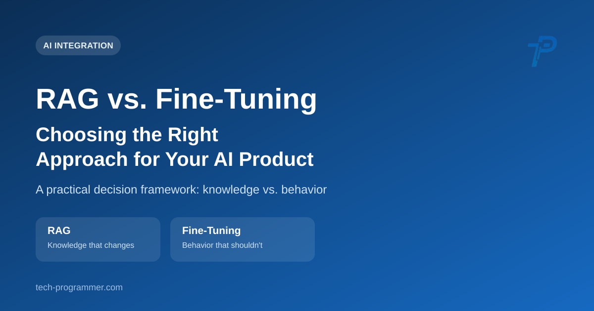 RAG vs. Fine-Tuning — a decision framework for choosing the right AI approach